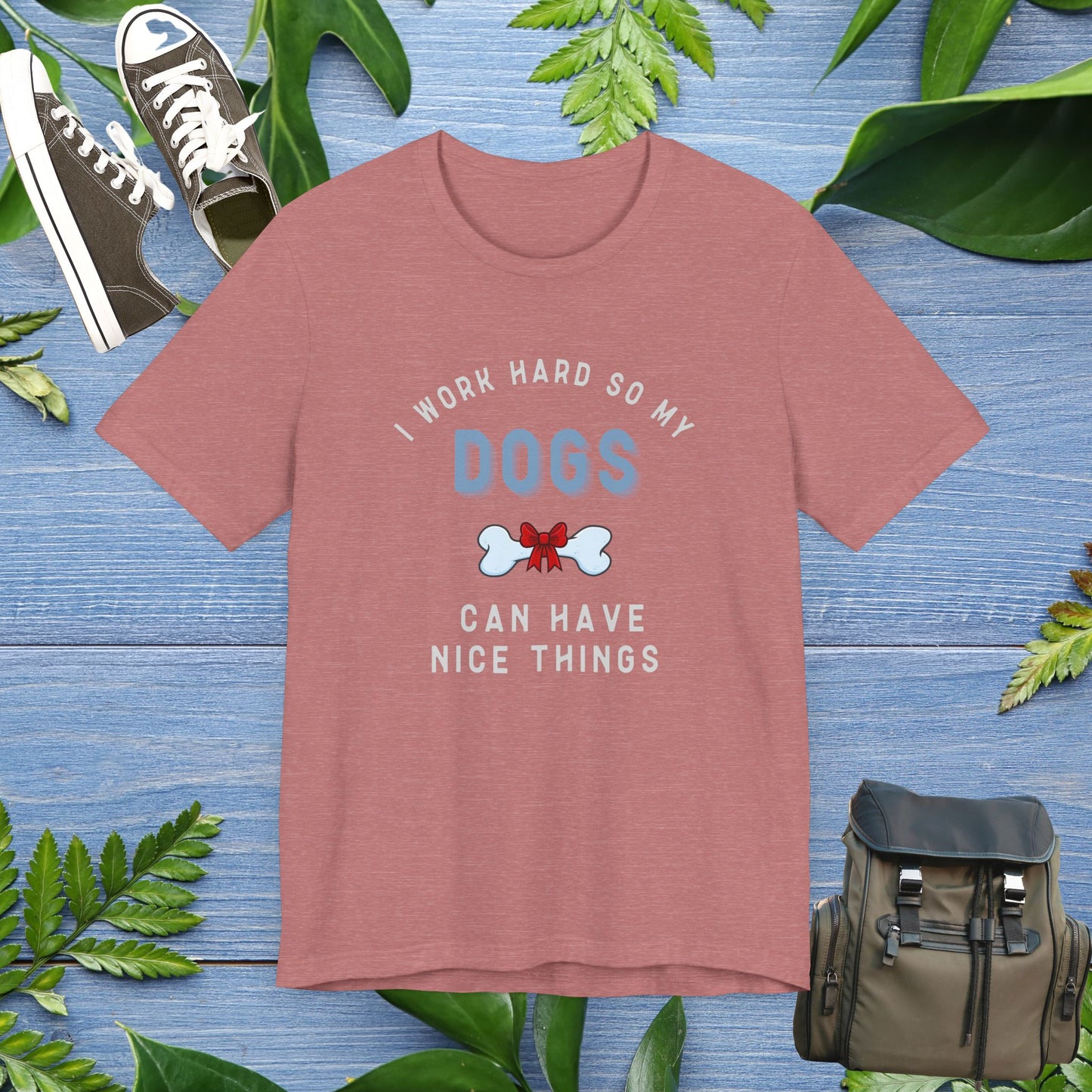 I Work Hard So My Dogs Can Have Nice Things T-shirt - furevermama