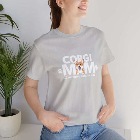 Corgi Mom, I Am Feeling Corgious T-Shirt - furevermama