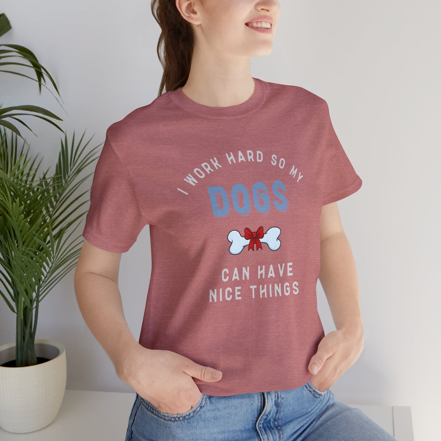 I Work Hard So My Dogs Can Have Nice Things T-shirt - furevermama