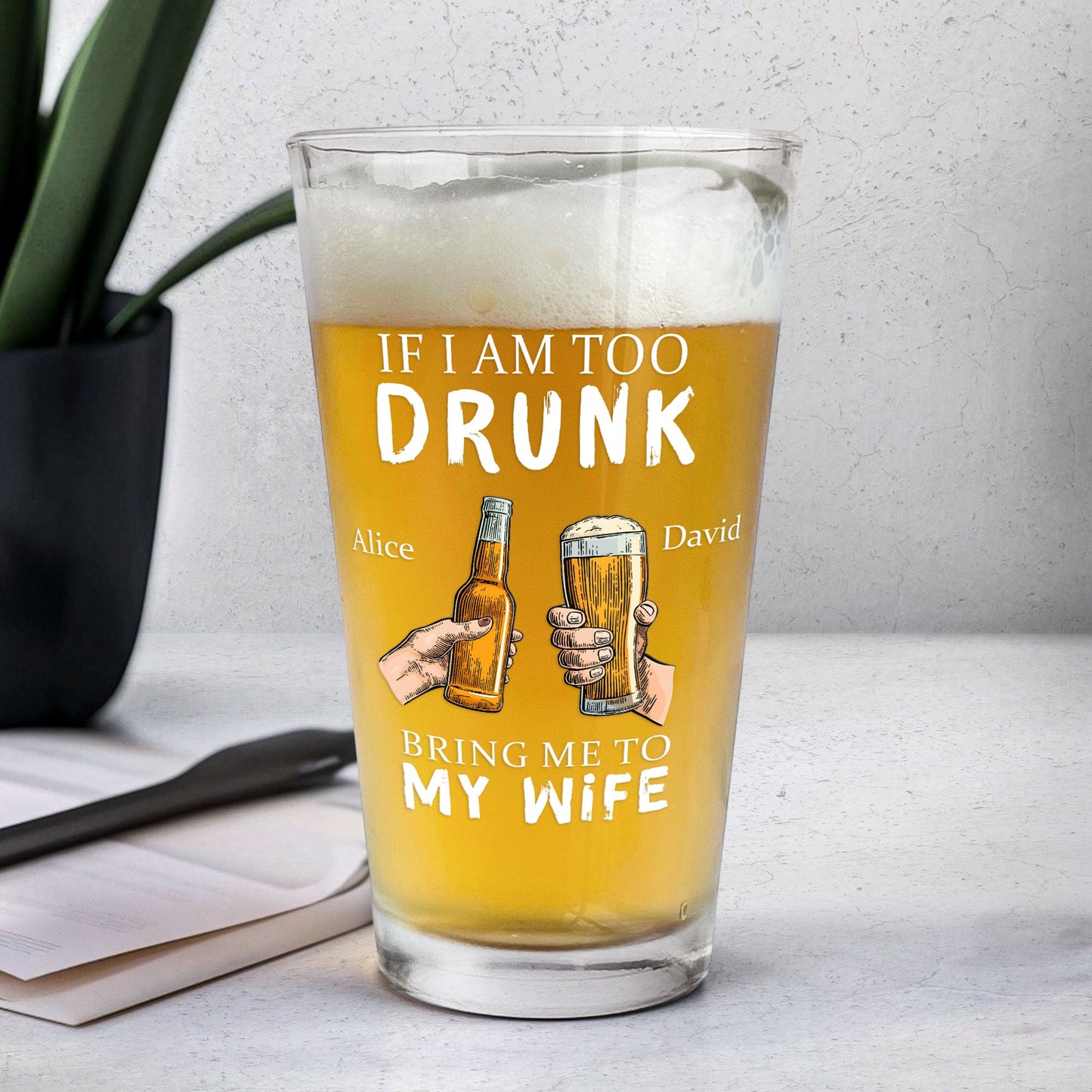 Personalized Beer Glass If I Am Too Drunk Bring Me To My Wife - furevermama