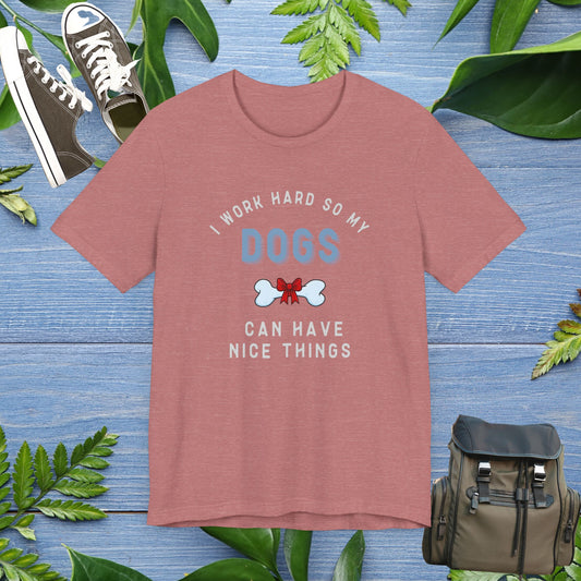 I Work Hard So My Dogs Can Have Nice Things T-shirt - furevermama