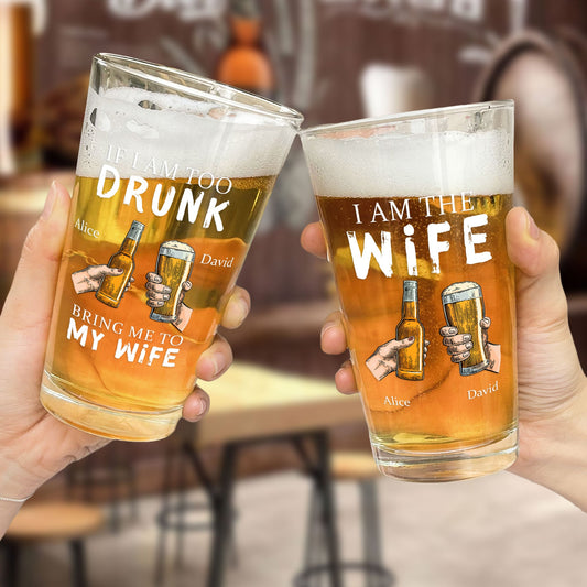 Personalized Beer Glass If I Am Too Drunk Bring Me To My Wife - furevermama